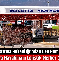 Ulaştırma Bakanlığı'ndan Dev Hamle: Malatya Havalimanı Lojistik Merkez Olacak