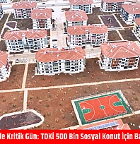Yüzyılın Projesi'nde Kritik Gün: TOKİ 500 Bin Sosyal Konut İçin Başvurular Bitiyor