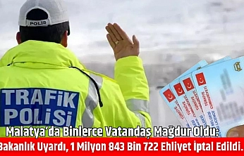 Malatya'da binlerce vatandaş mağdur oldu: Bakanlık uyardı, 1 milyon 843 bin 722 ehliyet iptal edildi