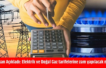 Bakan Açıkladı: Elektrik ve Doğal Gaz tarifelerine zam yapılacak mı?