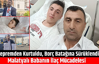 Depremden kurtuldu, borç batağına sürüklendi: Malatyalı babanın ilaç mücadelesi