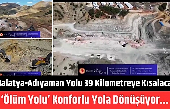 Malatya-Adıyaman yolu 39 Kilometreye kısalacak: 'Ölüm yolu' konforlu yola dönüşüyor