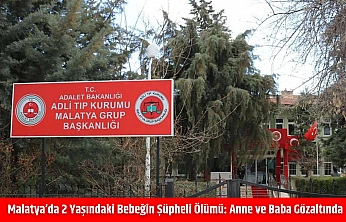 Malatya'da 2 yaşındaki bebeğin şüpheli ölümü: Anne ve baba gözaltında