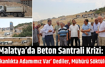 Malatya'da Beton Santrali Krizi: 'Bakanlıkta Adamımız Var' Dediler, Mühürü Söktüler…