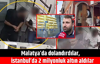Malatya'da dolandırdılar, İstanbul'da 2 milyonluk altın aldılar