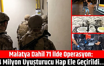 Malatya dahil 71 ilde operasyon: 4 milyon uyuşturucu hap ele geçirildi…