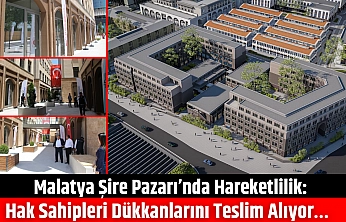 Malatya Şire Pazarı'nda hareketlilik: Hak sahipleri dükkanlarını teslim alıyor…