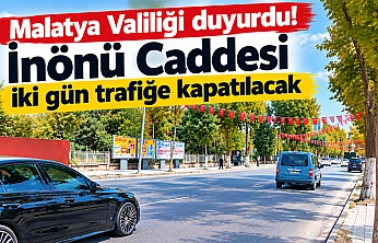 Malatya Valiliği duyurdu! İnönü Caddesi iki gün trafiğe kapatılacak