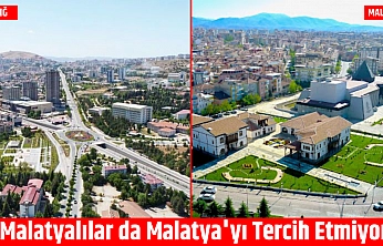 Malatyalılar da Malatya'yı Tercih Etmiyor