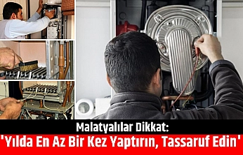 Malatyalılar Dikkat: Kombi Bakımı Uyarısı! 'Yılda En Az Bir Kez Yaptırın, Tassaruf Edin'