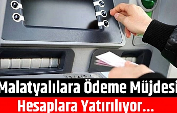 Malatyalılara Ödeme Müjdesi! Hesaplara Yatırılıyor...