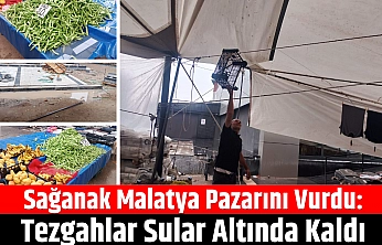 Sağanak Malatya pazarını vurdu: Tezgahlar sular altında kaldı