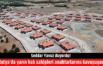 Seddar Yavuz duyurdu! Malatya'da yarın hak sahipleri anahtarlarına kavuşuyor…