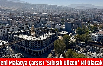Yeni Malatya Çarşısı 'Sıkışık Düzen' mi Olacak?