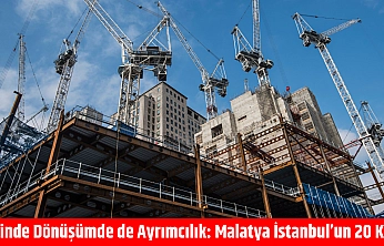 Yerinde Dönüşümde de Ayrımcılık: Malatya İstanbul'un 20 Katı