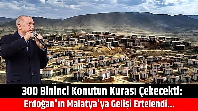 300 Bininci Konutun Kurası Çekecekti: Erdoğan'ın Malatya'ya Gelişi Ertelendi…