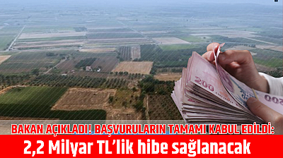 Bakan Açıkladı! Başvuruların tamamı kabul edildi: 2,2 Milyar TL'lik hibe sağlanacak