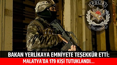 Bakan Yerlikaya Emniyete Teşekkür Etti: Malatya'da 179 Kişi Tutuklandı…