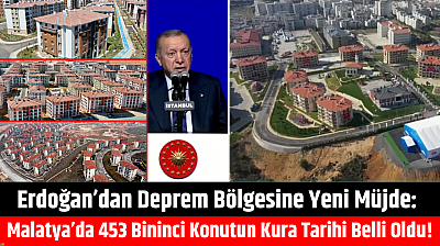 Erdoğan'dan Deprem Bölgesine Yeni Müjde: Malatya'da 453 Bininci Konutun Kura Tarihi Belli Oldu!