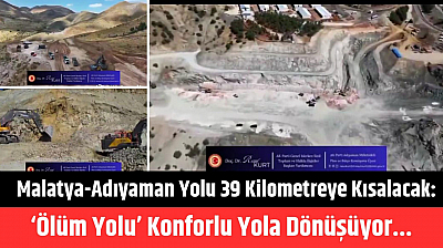 Malatya-Adıyaman yolu 39 Kilometreye kısalacak: 'Ölüm yolu' konforlu yola dönüşüyor