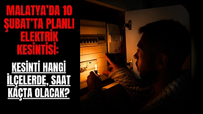 Malatya'da 10 Şubat'ta Planlı Elektrik Kesintisi: Kesinti Hangi İlçelerde, Saat Kaçta Olacak?