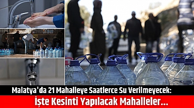 Malatya'da 21 mahalleye saatlerce su verilmeyecek: İşte kesinti yapılacak mahalleler...
