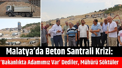 Malatya'da Beton Santrali Krizi: 'Bakanlıkta Adamımız Var' Dediler, Mühürü Söktüler…