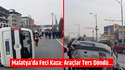 Malatya'da Feci Kaza: Araçlar Ters Döndü…