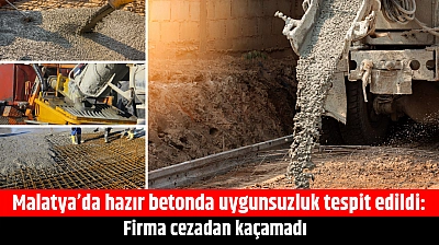 Malatya'da hazır betonda uygunsuzluk tespit edildi: Firma cezadan kaçamadı