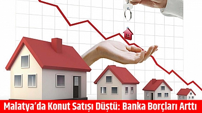 Malatya'da Konut Satışı Düştü: Banka Borçları Arttı