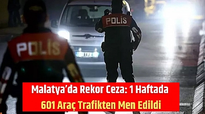 Malatya'da Rekor Ceza: 1 Haftada 601 Araç Trafikten Men Edildi