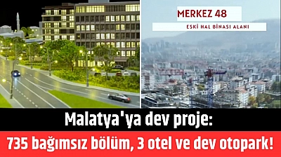 Malatya'ya dev proje: 735 bağımsız bölüm, 3 otel ve dev otopark!