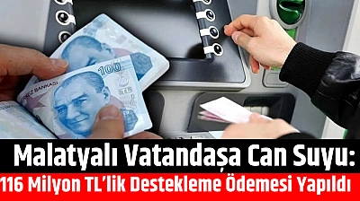Malatyalı Vatandaşa Can Suyu: 116 Milyon TL'lik Destekleme Ödemesi Yapıldı