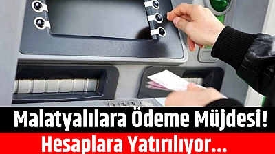 Malatyalılara Ödeme Müjdesi! Hesaplara Yatırılıyor...