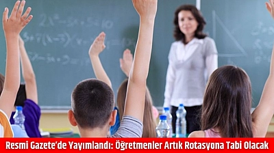 Resmi Gazete'de yayımlandı: Öğretmenler artık rotasyona tabi olacak