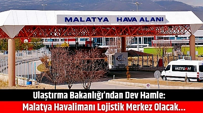 Ulaştırma Bakanlığı'ndan Dev Hamle: Malatya Havalimanı Merkez Olacak