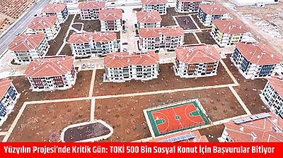 Yüzyılın Projesi'nde Kritik Gün: TOKİ 500 Bin Sosyal Konut İçin Başvurular Bitiyor