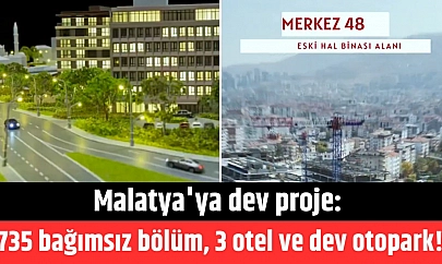 Malatya'ya dev proje: 735 bağımsız bölüm, 3 otel ve dev otopark!