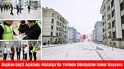 Başkan Geçit Açıkladı Malatya'da Yerinde Dönüşüme Rekor Başvuru