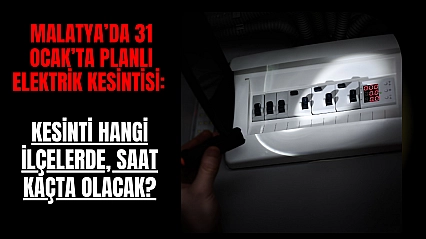 Malatya'da 31 Ocak'ta planlı elektrik kesintisi: Kesinti hangi ilçelerde, saat kaçta olacak?