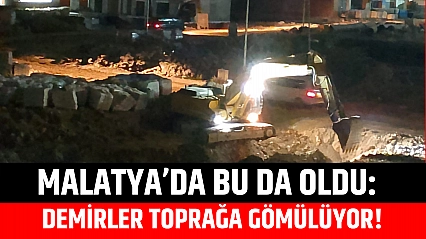 Malatya'da bu da oldu: Demirler toprağa gömülüyor!