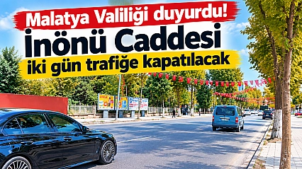 Malatya Valiliği duyurdu! İnönü Caddesi iki gün trafiğe kapatılacak