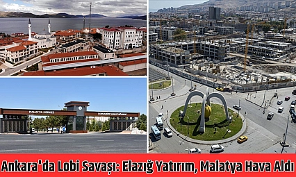 Ankara'da lobi savaşı: Elazığ yatırım, Malatya hava aldı