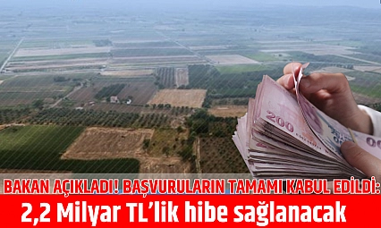 Bakan Açıkladı! Başvuruların tamamı kabul edildi: 2,2 Milyar TL'lik hibe sağlanacak