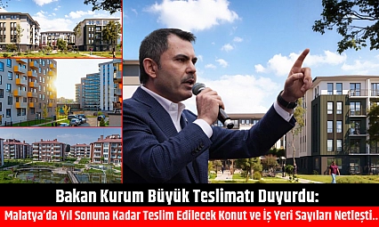 Bakan Kurum Büyük Teslimatı Duyurdu: Malatya'da Yıl Sonuna Kadar Teslim Edilecek Konut ve İş Yeri Sayıları Netleşti…