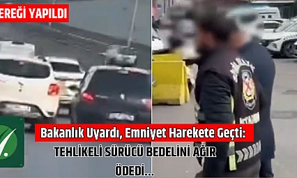 Bakanlık Uyardı, Emniyet Harekete Geçti: Tehlikeli Sürücü Bedelini Ağır Ödedi…