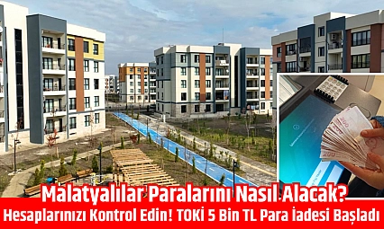 Hesaplarınızı kontrol edin! TOKİ 5 bin TL para iadesi başladı| Malatyalılar paralarını nasıl alacak?