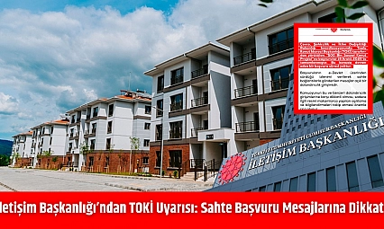 İletişim Başkanlığı'ndan TOKİ Uyarısı: Sahte Başvuru Mesajlarına Dikkat!