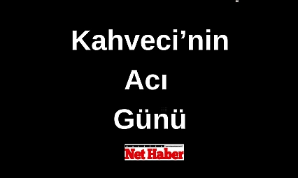 Kahveci'nin acı günü