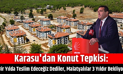 Karasu'dan Konut Tepkisi: Bir Yılda Teslim Edeceğiz Dediler, Malatyalılar 3 Yıldır Bekliyor